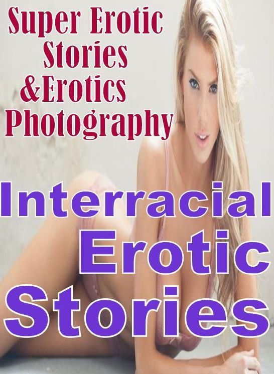 Sex: Super Erotic Stories & Erotics Photography Interracial Erotic Stories ( Erotic Photography, Erotic Stories, Nude Photos, Lesbian, She-male, Gay, Fetish, Bondage, Sex, Erotic, Erotica, Hentai, Oral, Porno )