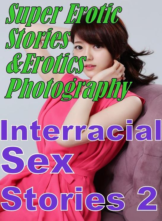 Porn: Super Erotic Stories & Erotics Photography Interracial Sex Stories ( Erotic Photography, Erotic Stories, Nude Photos, Lesbian, She-male, Gay, Fetish, Bondage, Sex, Erotic, Erotica, Hentai, Oral, Porno )