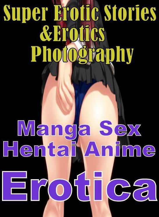 Erotica: Super Erotic Stories & Erotics Photography Manga Sex Hentai Anime Erotica ( Erotic Photography, Erotic Stories, Nude Photos, Lesbian, She-male, Gay, Fetish, Bondage, Sex, Erotic, Erotica, Hentai, Oral, Porno )