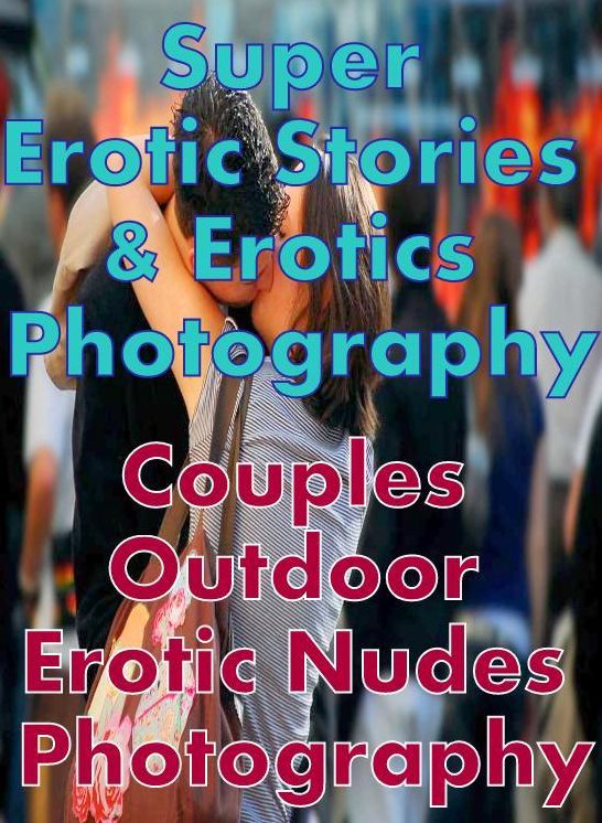 Erotica Sex: Super Erotic Stories & Erotics Photography Couples Outdoor Erotic Nudes Photography ( Erotic Photography, Erotic Stories, Nude Photos, Lesbian, She-male, Gay, Fetish, Bondage, Sex, Erotic, Erotica, Hentai, Oral, Porno )