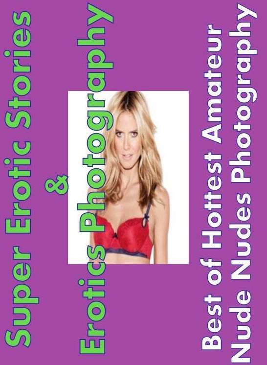 Erotic Sex: Super Erotic Stories & Erotics Photography Best of Hottest Amateur Nude Nudes Photography ( Erotic Photography, Erotic Stories, Nude Photos, Lesbian, She-male, Gay, Fetish, Bondage, Sex, Erotic, Erotica, Hentai, Oral, Porno )