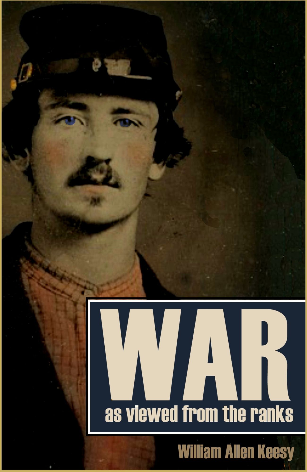 War as Viewed from the Ranks (Abridged, Annotated)