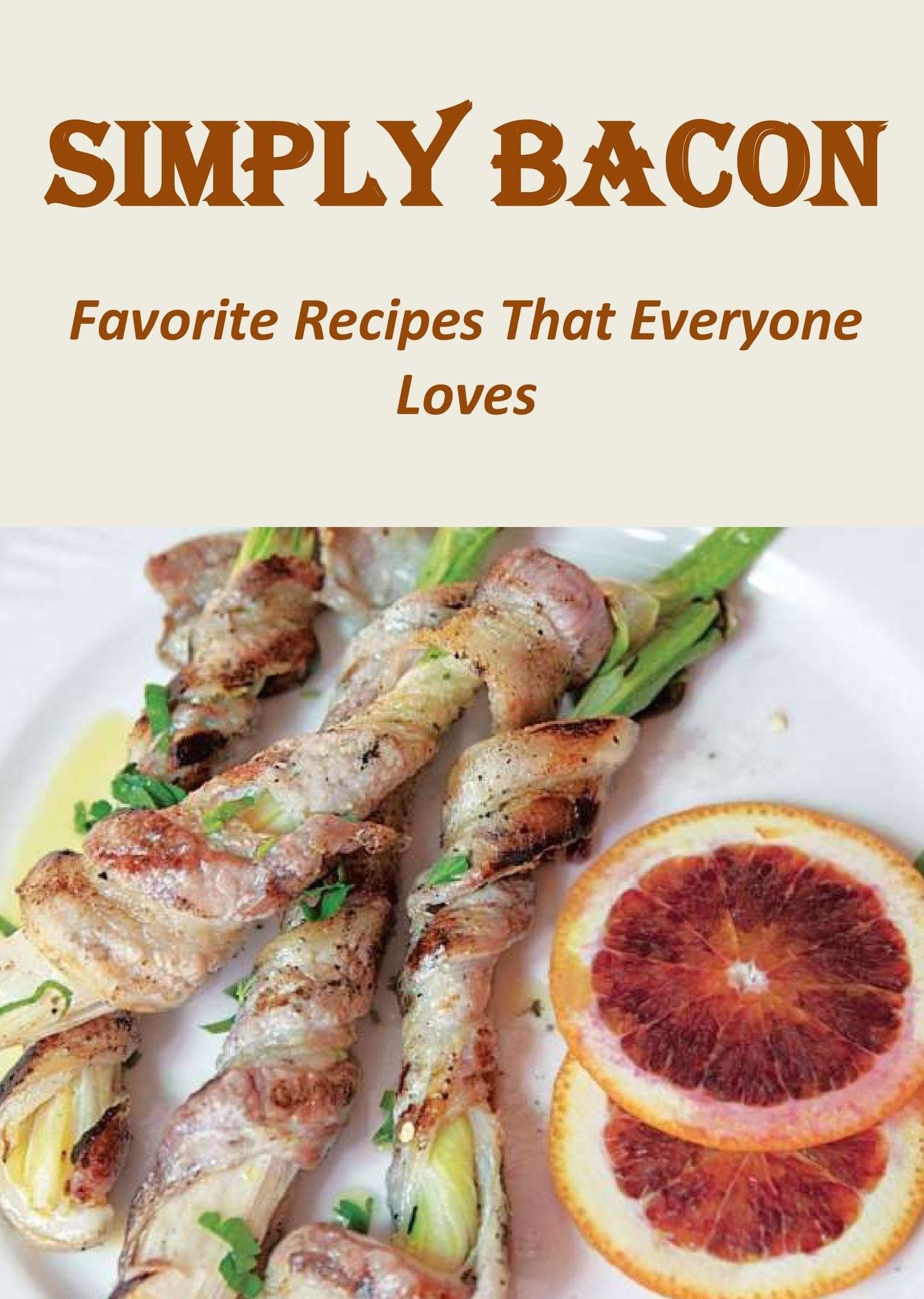 Simply Bacon: Favorite Recipes That Everyone Loves