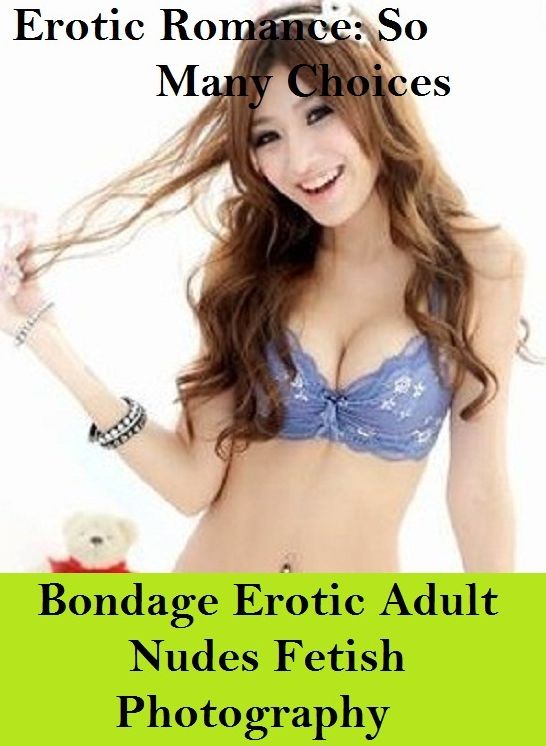 Erotic Romance: So Many Choices Bondage Erotic Nudes fetish Photography ( Erotic Photography, Erotic Stories, Nude Photos, Naked , Adult Nudes, Breast, Domination, Bare Ass, Lesbian, She-male)