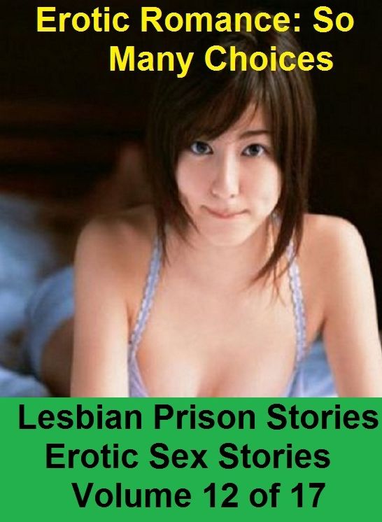 Erotic Romance: So Many Choices Lesbian Prison Stories Erotic Sex Stories Volume 12 of 17 ( Erotic Photography, Erotic Stories, Nude Photos, Naked , Adult Nudes, Breast, Domination, Bare Ass, Lesbian, She-male)