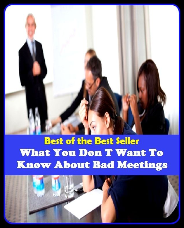 Best of the best sellers What You Don T Want To Know About Bad Meetings ( managing, organization, running, supervision, administration, management, direction, admin, command, control, care )
