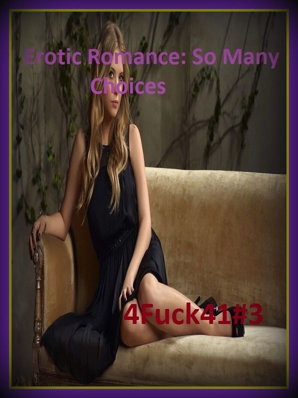 Erotic Romance: So Many Choices 4Fuck41#3 ( Erotic Photography, Erotic Stories, Nude Photos, Naked , Adult Nudes, Breast, Domination, Bare Ass, Lesbian, She-male)