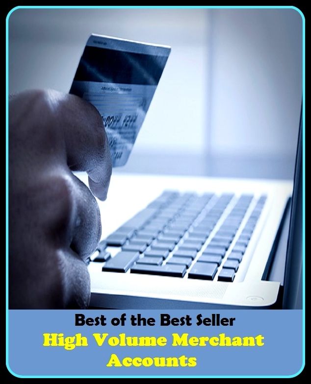Best of the best sellers High Volume Merchant Accounts ( managing, organization, running, supervision, administration, management, direction, admin, command, control, care )