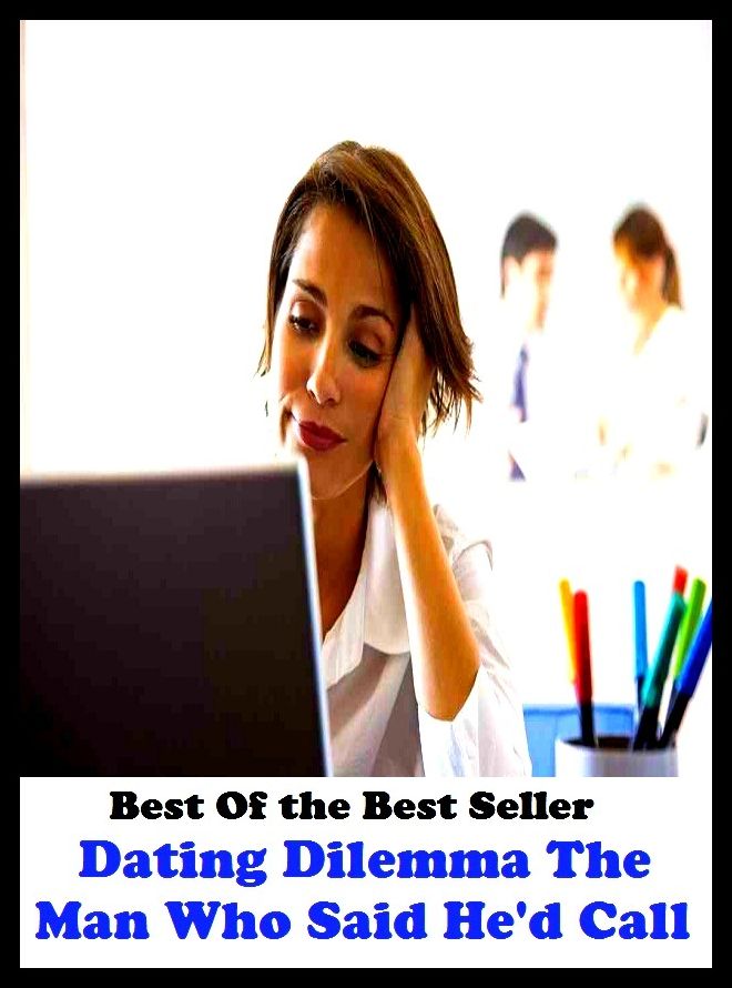 Best of the best seller Dating Dilemma The Man Who Said He D Call And(affair,marriage,exchange,communication,accord,rapport,liaison,contact,link,tie,relation )