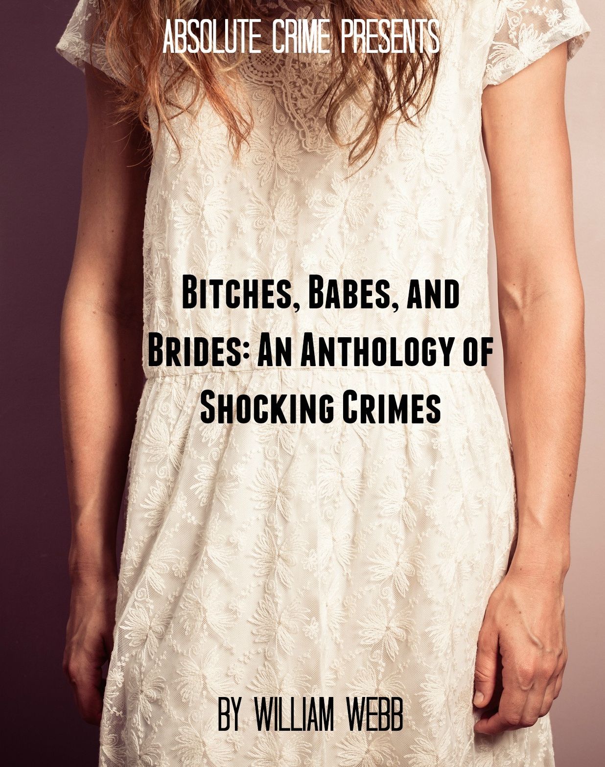 Bitches, Babes, and Brides: An Anthology of Shocking Crimes
