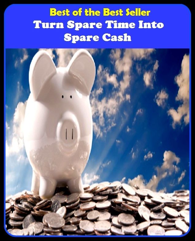 Best of the Best Sellers Turn Spare Time Into Spare Cash ( money, currency, hard cash, notes, bank notes, bills, coins, change, dough, bread, loot )