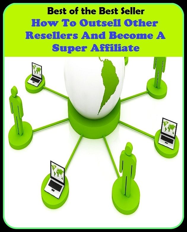 Best of the Best Sellers How To Outsell Other Resellers And Become A Super Affiliate ( excellent, superb, superlative, first-class, outstanding, marvelous, magnificent, wonderful, splendid, glorious, great )