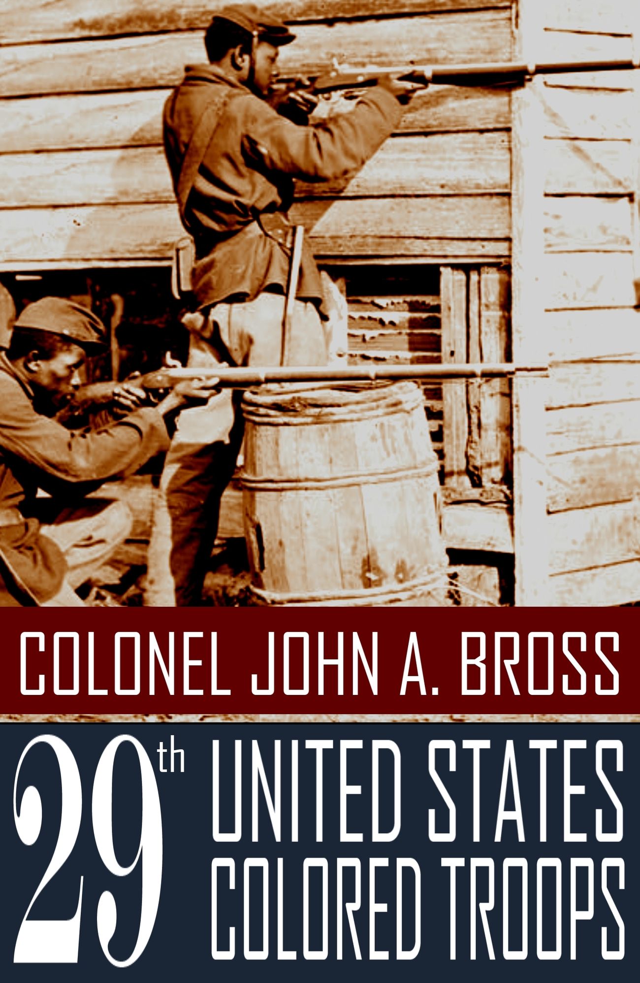 Colonel John A. Bross: 29th U.S. Colored Troops (Abridged, Annotated)