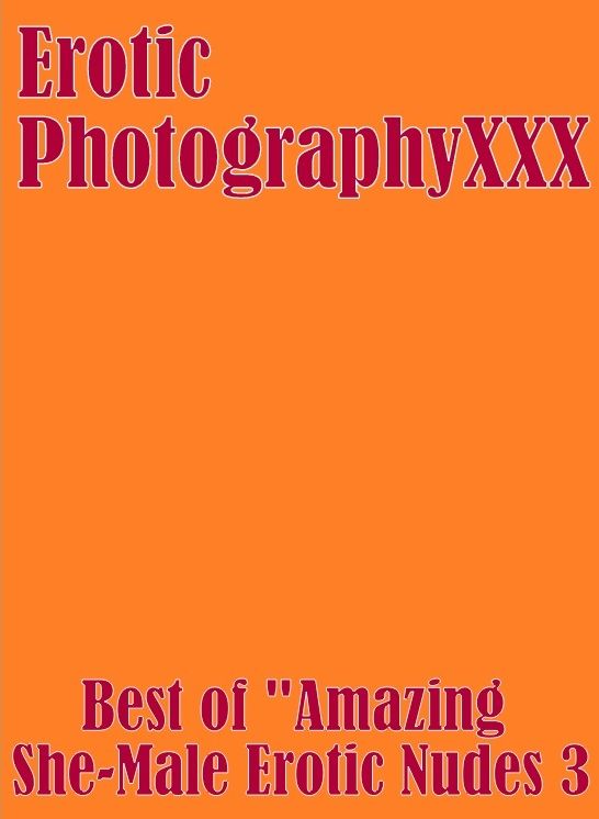 Erotic Bondage: Erotic PhotographyXXX Best of "Amazing She-Male Erotic Nudes 3" ( Erotic Photography, Erotic Stories, Nude Photos, Naked, Adult Nudes, Domination, Lesbian, She-male, Gay, Fetish, Bondage, Sex, Erotic, Erotica, Hentai )