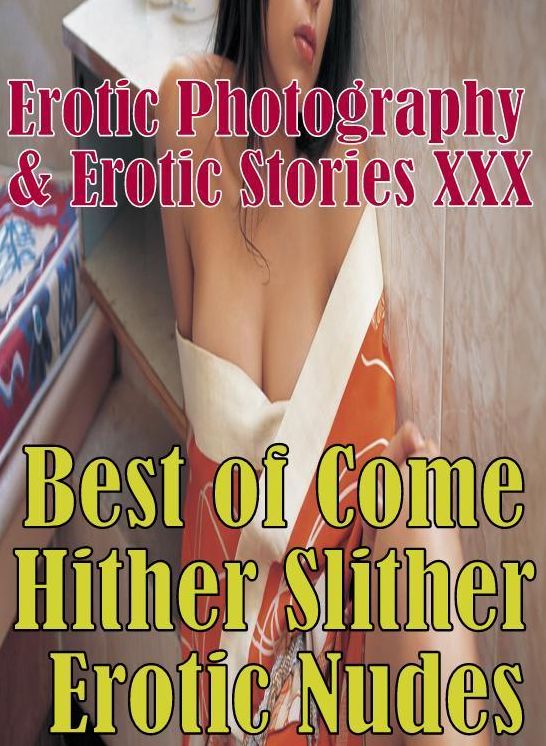 Erotica Porn: Erotic Photography & Erotic Stories XXX Best of "Come Hither Slither Erotic Nudes" ( Erotic Photography, Erotic Stories, Nude Photos, Naked, Adult Nudes, Domination, Lesbian, She-male, Gay, Fetish, Bondage, Sex, Erotic, Erotica, Hentai )