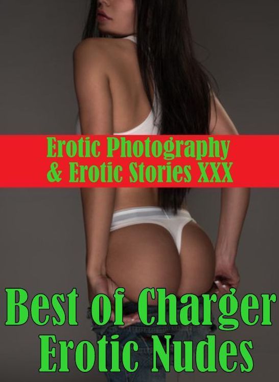 Erotic Porn: Erotic Photography & Erotic Stories XXX Best of "Charger Erotic Nudes" ( Erotic Photography, Erotic Stories, Nude Photos, Naked, Adult Nudes, Domination, Lesbian, She-male, Gay, Fetish, Bondage, Sex, Erotic, Erotica, Hentai, Oral, Porno )