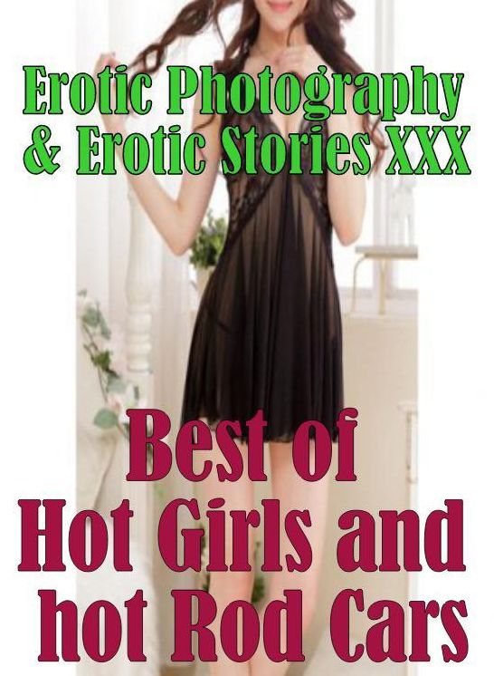 Erotica Bondage: Erotic Photography & Erotic Stories XXX Best of "Hot Girls and hot Rod Cars " ( Erotic Photography, Erotic Stories, Nude Photos, Naked, Adult Nudes, Domination, Lesbian, She-male, Gay, Fetish, Bondage, Sex, Erotic, Erotica, Hentai, Oral )