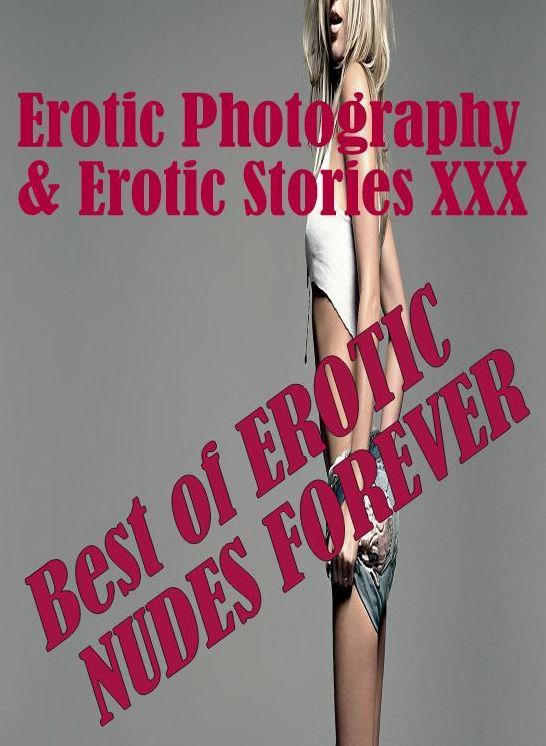 Erotica Nudes: Erotic Photography & Erotic Stories XXX Best of "EROTIC NUDES FOREVER" ( Erotic Photography, Erotic Stories, Nude Photos, Naked, Adult Nudes, Domination, Lesbian, She-male, Gay, Fetish, Bondage, Sex, Erotic, Erotica, Hentai, Oral )