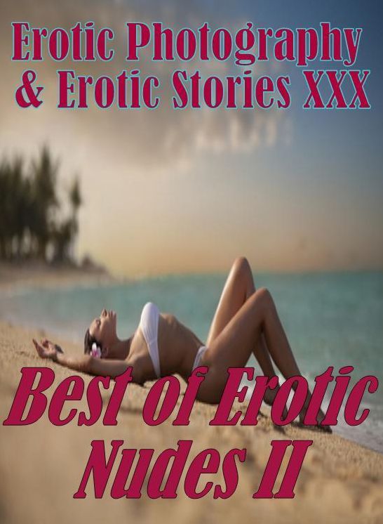 Erotic Bondage: Erotic Photography & Erotic Stories XXX Best of "Erotic Nudes II ( Erotic Photography, Erotic Stories, Nude Photos, Naked, Adult Nudes, Domination, Lesbian, She-male, Gay, Fetish, Bondage, Sex, Erotic, Erotica, Hentai, Oral, Porno )