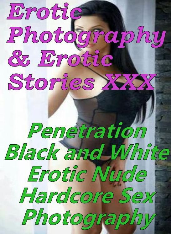 Erotic Domination: Erotic Photography & Erotic Stories XXX Penetration Black and White Erotic Nude Hardcore Sex Photography ( Erotic Photography, Erotic Stories, Nude Photos, Naked, Adult Nudes, Domination, Lesbian, She-male, Gay, Fetish, Bondage )