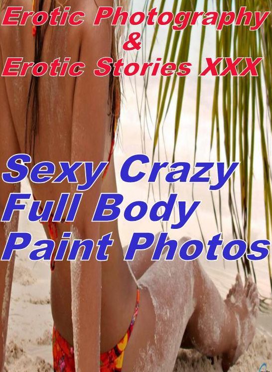 Erotic Adult: Erotic Photography & Erotic Stories XXX Sexy Crazy Full Body Paint Photos ( Erotic Photography, Erotic Stories, Nude Photos, Naked, Adult Nudes, Domination, Lesbian, She-male, Gay, Fetish, Bondage, Sex, Erotic, Erotica, Hentai, Oral )