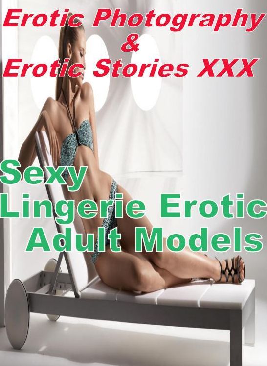 Erotica Nudes: Erotic Photography & Erotic Stories XXX Sexy Lingerie Erotic Adult Models ( Erotic Photography, Erotic Stories, Nude Photos, Naked, Adult Nudes, Domination, Lesbian, She-male, Gay, Fetish, Bondage, Sex, Erotic, Erotica, Hentai, Oral )
