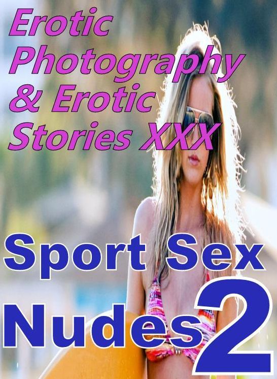Erotica Porn: Erotic Photography & Erotic Stories XXX Sport Sex Nudes 2 ( Erotic Photography, Erotic Stories, Nude Photos, Naked, Adult Nudes, Domination, Lesbian, She-male, Gay, Fetish, Bondage, Sex, Erotic, Erotica, Hentai, Oral )