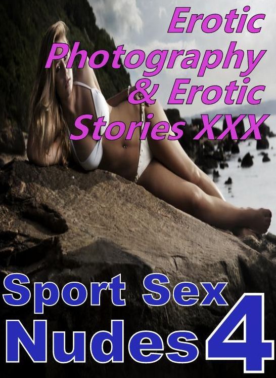 Erotica Porn: Erotic Photography & Erotic Stories XXX Sport Sex Nudes 4 ( Erotic Photography, Erotic Stories, Nude Photos, Naked, Adult Nudes, Domination, Lesbian, She-male, Gay, Fetish, Bondage, Sex, Erotic, Erotica, Hentai, Oral, Porno )