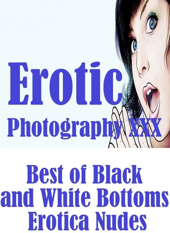 Erotica Nudes: Erotic Photography XXX Best of "Black and White Bottoms Erotica Nudes" ( Erotic Photography, Erotic Stories, Nude Photos, Naked, Adult Nudes, Domination, Lesbian, She-male, Gay, Fetish, Bondage, Sex, Erotic, Erotica )