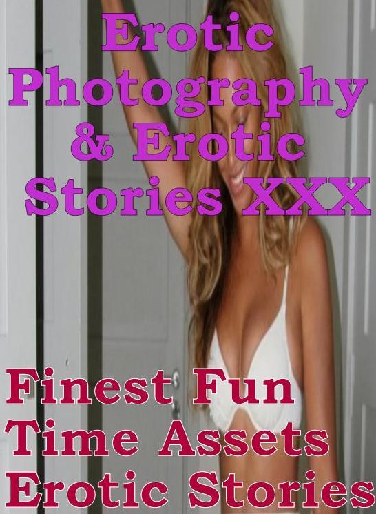 Erotic Nudes: Erotic Photography & Erotic Stories XXX Finest Fun Time Assets Erotic Stories ( Erotic Photography, Erotic Stories, Nude Photos, Naked, Adult Nudes, Domination, Lesbian, She-male, Gay, Fetish, Bondage, Sex, Erotic, Erotica, Hentai, Oral )