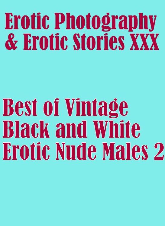 Erotica Domination: Erotic Photography & Erotic Stories XXX Best of "Vintage Black and White Erotic Nude Males 2" ( Erotic Photography, Erotic Stories, Nude Photos, Naked, Adult Nudes, Domination, Lesbian, She-male, Gay, Fetish, Bondage, Sex, Erotic )