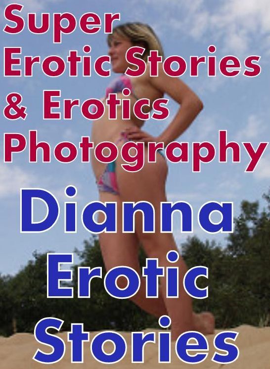 Domination: Super Erotic Stories & Erotics Photography Dianna Erotic Stories ( Erotic Photography, Erotic Stories, Nude Photos, Lesbian, She-male, Gay, Fetish, Bondage, Sex, Erotic, Erotica, Hentai, Oral, Porno )