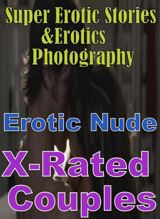 Erotica: Super Erotic Stories & Erotics Photography Erotic Nude X-Rated Couples ( Erotic Photography, Erotic Stories, Nude Photos, Lesbian, She-male, Gay, Fetish, Bondage, Sex, Erotic, Erotica, Hentai, Oral, Porno )