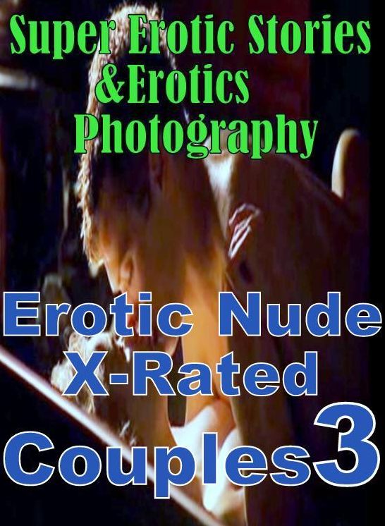 Erotica Sex: Super Erotic Stories & Erotics Photography Erotic Nude X-Rated Couples 3 ( Erotic Photography, Erotic Stories, Nude Photos, Lesbian, She-male, Gay, Fetish, Bondage, Sex, Erotic, Erotica, Hentai, Oral, Porno )