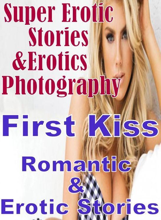 Erotica: Super Erotic Stories & Erotics Photography First Kiss Romantic & Erotic Stories ( Erotic Photography, Erotic Stories, Nude Photos, Lesbian, She-male, Gay, Fetish, Bondage, Sex, Erotic, Erotica, Hentai, Oral, Porno )
