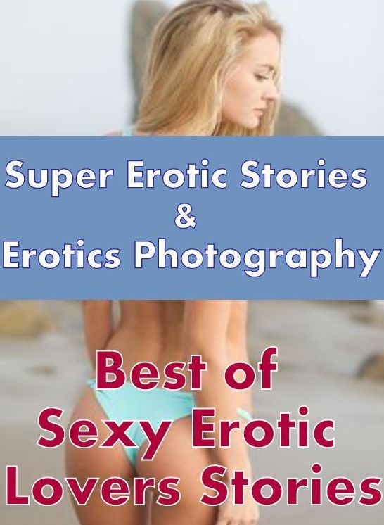 Adult: Super Erotic Stories & Erotics Photography Best of Sexy Erotic Lovers Stories ( Erotic Photography, Erotic Stories, Nude Photos, Lesbian, She-male, Gay, Fetish, Bondage, Sex, Erotic, Erotica, Hentai, Oral, Porno )