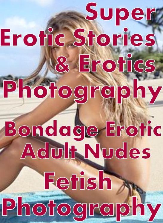 Erotic: Super Erotic Stories & Erotics Photography Bondage Erotic Adult Nudes Fetish Photography ( Erotic Photography, Erotic Stories, Nude Photos, Lesbian, She-male, Gay, Fetish, Bondage, Sex, Erotic, Erotica, Hentai, Oral, Porno )