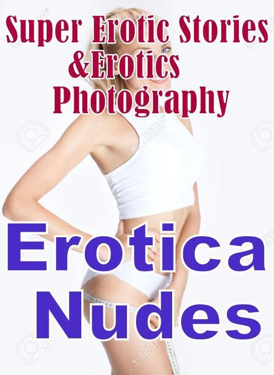 Erotic Nudes: Super Erotic Stories & Erotics Photography Erotic Nudes ( Erotic Photography, Erotic Stories, Nude Photos, Lesbian, She-male, Gay, Fetish, Bondage, Sex, Erotic, Erotica, Hentai, Oral, Porno )