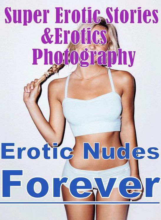 Nudes: Super Erotic Stories & Erotics Photography Erotic Nudes Forever ( Erotic Photography, Erotic Stories, Nude Photos, Lesbian, She-male, Gay, Fetish, Bondage, Sex, Erotic, Erotica, Hentai, Oral, Porno )