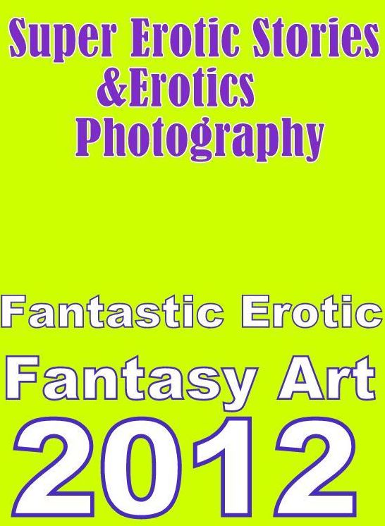 Adult: Super Erotic Stories & Erotics Photography Fantastic Erotic Fantasy Art 2012 ( Erotic Photography, Erotic Stories, Nude Photos, Lesbian, She-male, Gay, Fetish, Bondage, Sex, Erotic, Erotica, Hentai, Oral, Porno )