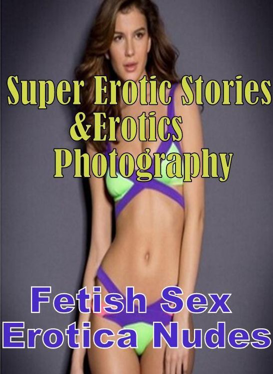 Porn: Super Erotic Stories & Erotics Photography Fetish Sex Erotica Nudes ( Erotic Photography, Erotic Stories, Nude Photos, Lesbian, She-male, Gay, Fetish, Bondage, Sex, Erotic, Erotica, Hentai, Oral, Porno )