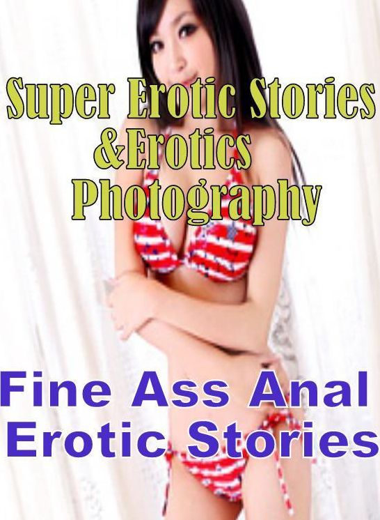 Domination: Super Erotic Stories & Erotics Photography Fine Ass Anal Erotic Stories ( Erotic Photography, Erotic Stories, Nude Photos, Lesbian, She-male, Gay, Fetish, Bondage, Sex, Erotic, Erotica, Hentai, Oral, Porno )