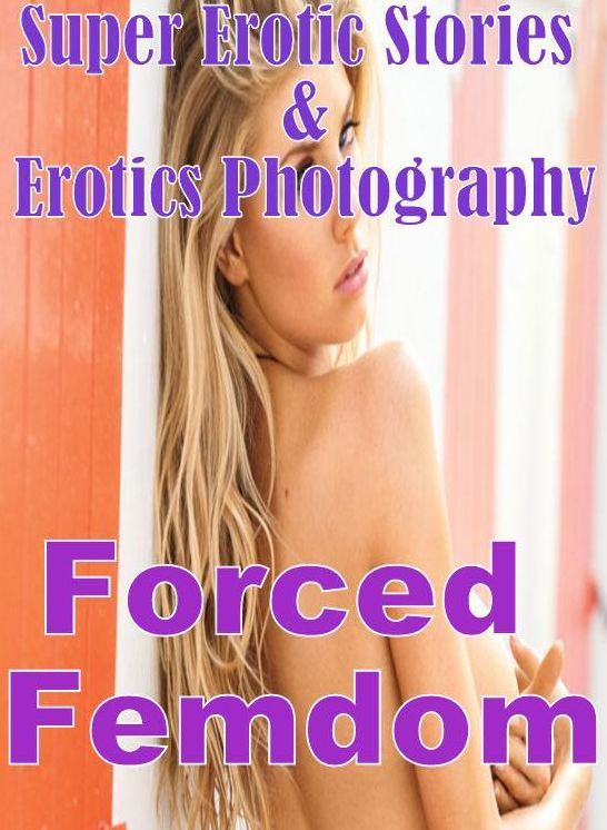 Domination: Super Erotic Stories & Erotics Photography Forced Femdom ( Erotic Photography, Erotic Stories, Nude Photos, Lesbian, She-male, Gay, Fetish, Bondage, Sex, Erotic, Erotica, Hentai, Oral, Porno )