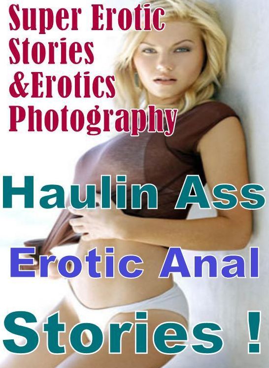 Teen: Super Erotic Stories & Erotics Photography Haulin Ass Erotic Anal Stories ! ( Erotic Photography, Erotic Stories, Nude Photos, Lesbian, She-male, Gay, Fetish, Bondage, Sex, Erotic, Erotica, Hentai, Oral, Porno )