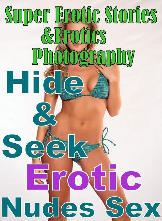 Erotic: Super Erotic Stories & Erotics Photography Hide & Seek Erotic Nudes Sex ( Erotic Photography, Erotic Stories, Nude Photos, Lesbian, She-male, Gay, Fetish, Bondage, Sex, Erotic, Erotica, Hentai, Oral, Porno )
