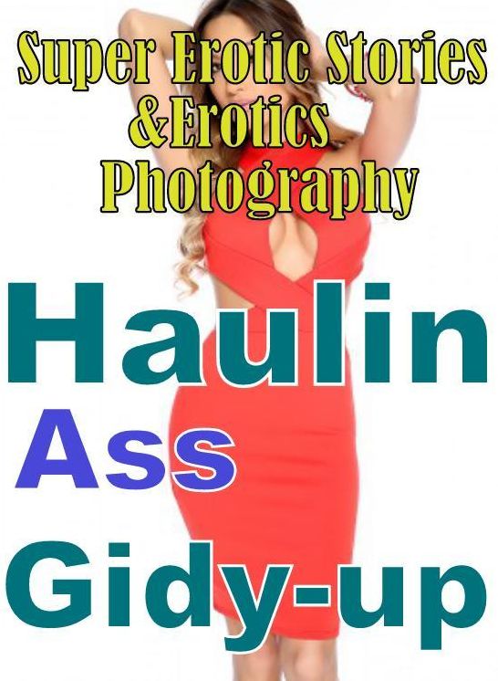 Porn: Super Erotic Stories & Erotics Photography Haulin Ass Gidy-up ( Erotic Photography, Erotic Stories, Nude Photos, Lesbian, She-male, Gay, Fetish, Bondage, Sex, Erotic, Erotica, Hentai, Oral, Porno )