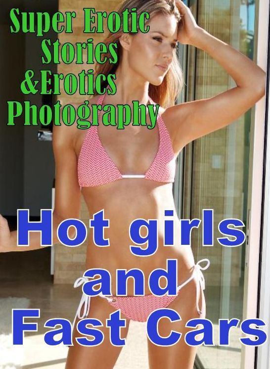 Teen: Super Erotic Stories & Erotics Photography Hot girls and Fast Cars ( Erotic Photography, Erotic Stories, Nude Photos, Lesbian, She-male, Gay, Fetish, Bondage, Sex, Erotic, Erotica, Hentai, Oral, Porno )
