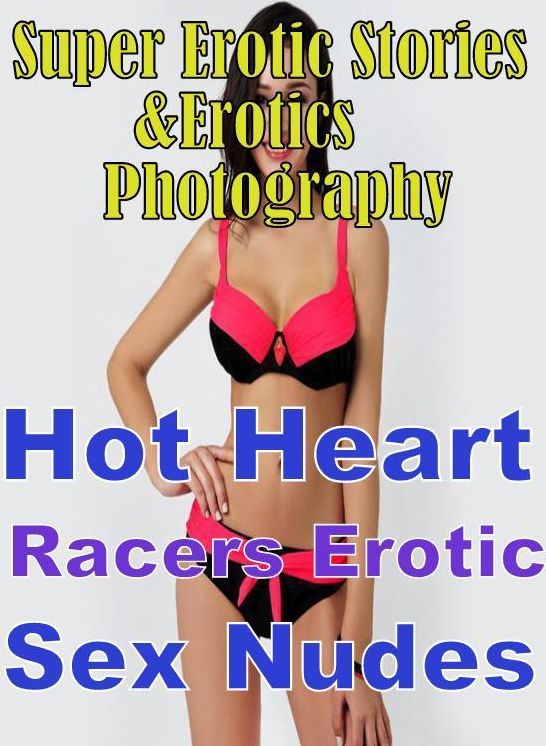 Porn: Super Erotic Stories & Erotics Photography Hot Heart Racers Erotic Sex Nudes ( Erotic Photography, Erotic Stories, Nude Photos, Lesbian, She-male, Gay, Fetish, Bondage, Sex, Erotic, Erotica, Hentai, Oral, Porno )