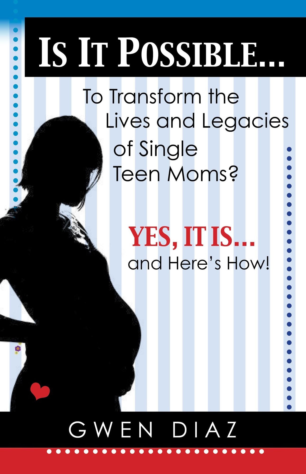 Is it Possible ... To Transform the Lives and Legacies of Single Teen Moms?: Yes, it Is ... And Here's How!