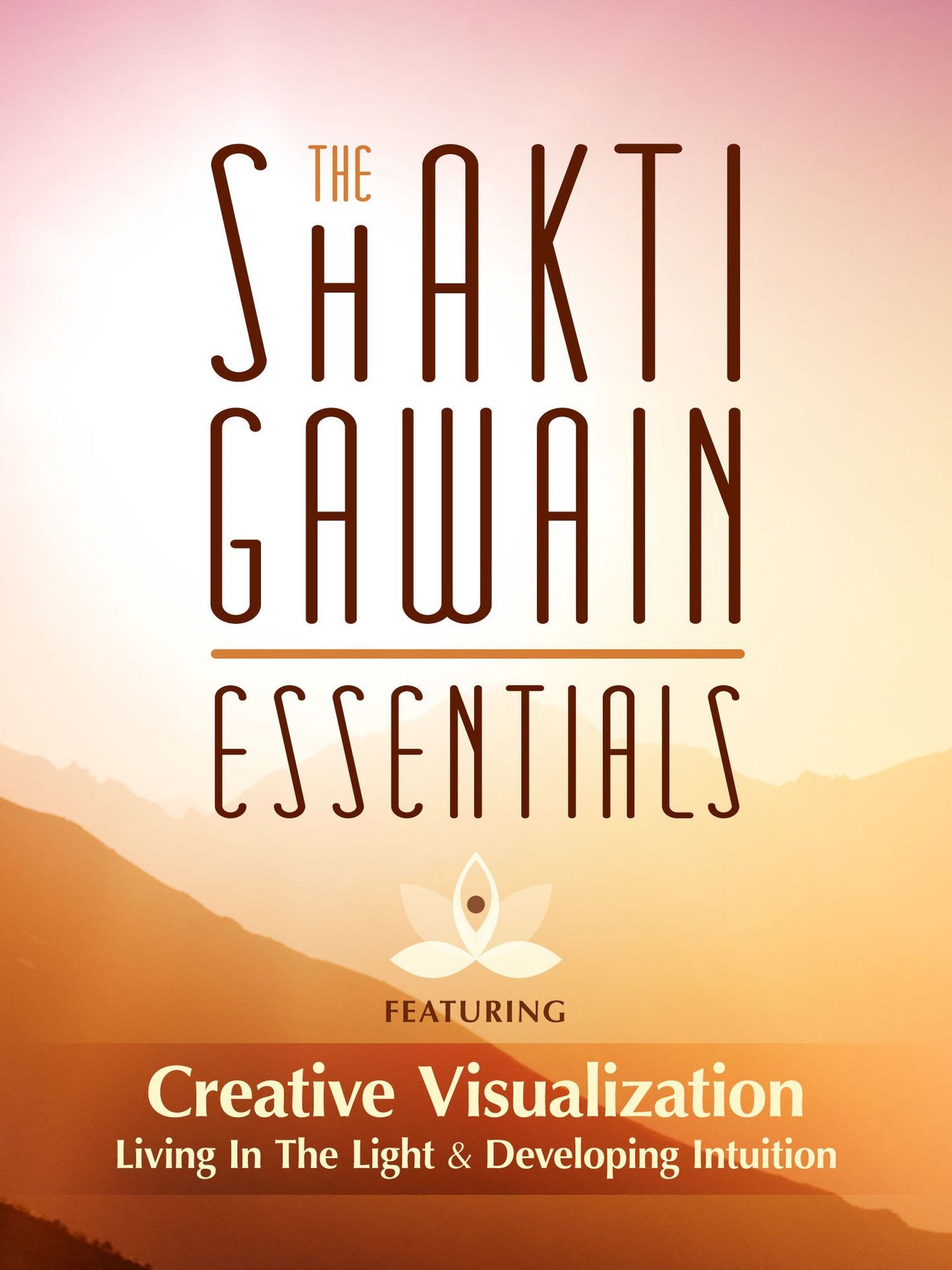 The Shakti Gawain Essentials: Creative Visualization, Living in the Light & Developing Intuition